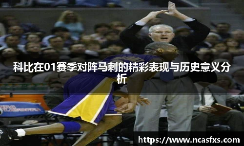 科比在01赛季对阵马刺的精彩表现与历史意义分析