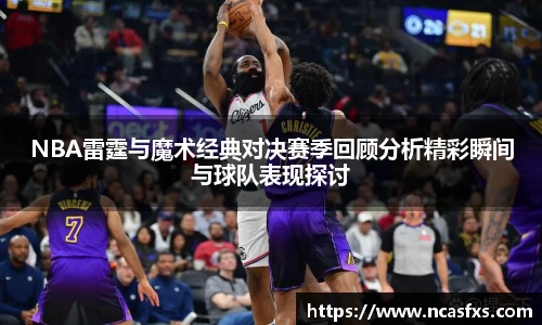 NBA雷霆与魔术经典对决赛季回顾分析精彩瞬间与球队表现探讨