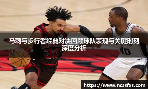 马刺与步行者经典对决回顾球队表现与关键时刻深度分析