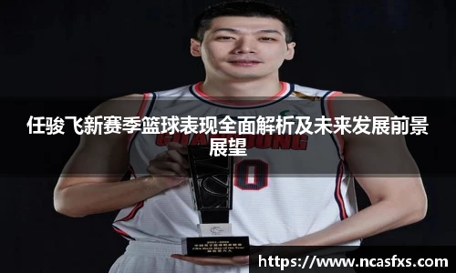 任骏飞新赛季篮球表现全面解析及未来发展前景展望