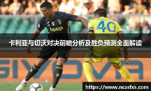 卡利亚与切沃对决前瞻分析及胜负预测全面解读