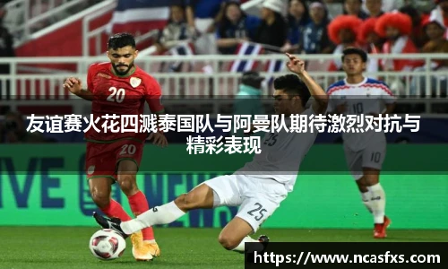 友谊赛火花四溅泰国队与阿曼队期待激烈对抗与精彩表现